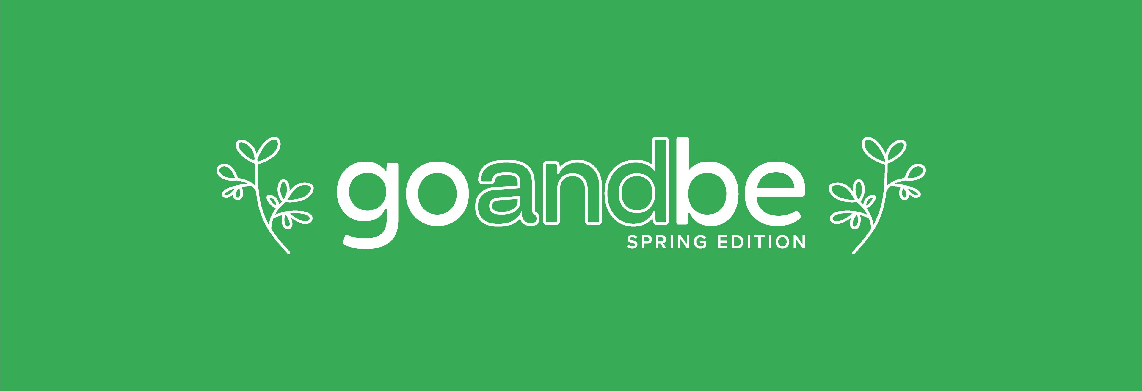 Go and Be: Spring Edition